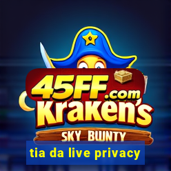 tia da live privacy